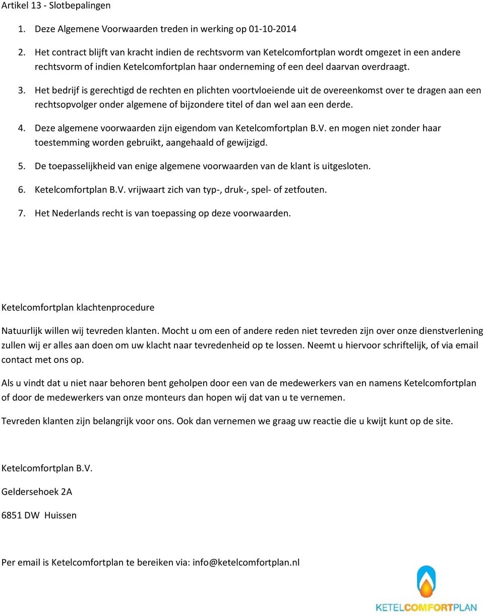 Het bedrijf is gerechtigd de rechten en plichten voortvloeiende uit de overeenkomst over te dragen aan een rechtsopvolger onder algemene of bijzondere titel of dan wel aan een derde. 4.