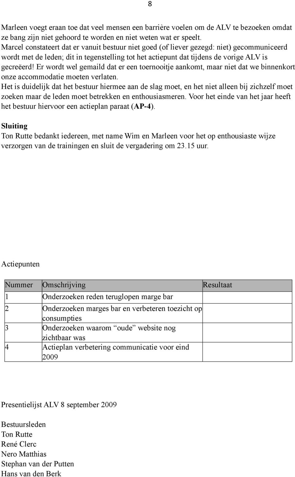 Er wordt wel gemaild dat er een toernooitje aankomt, maar niet dat we binnenkort onze accommodatie moeten verlaten.