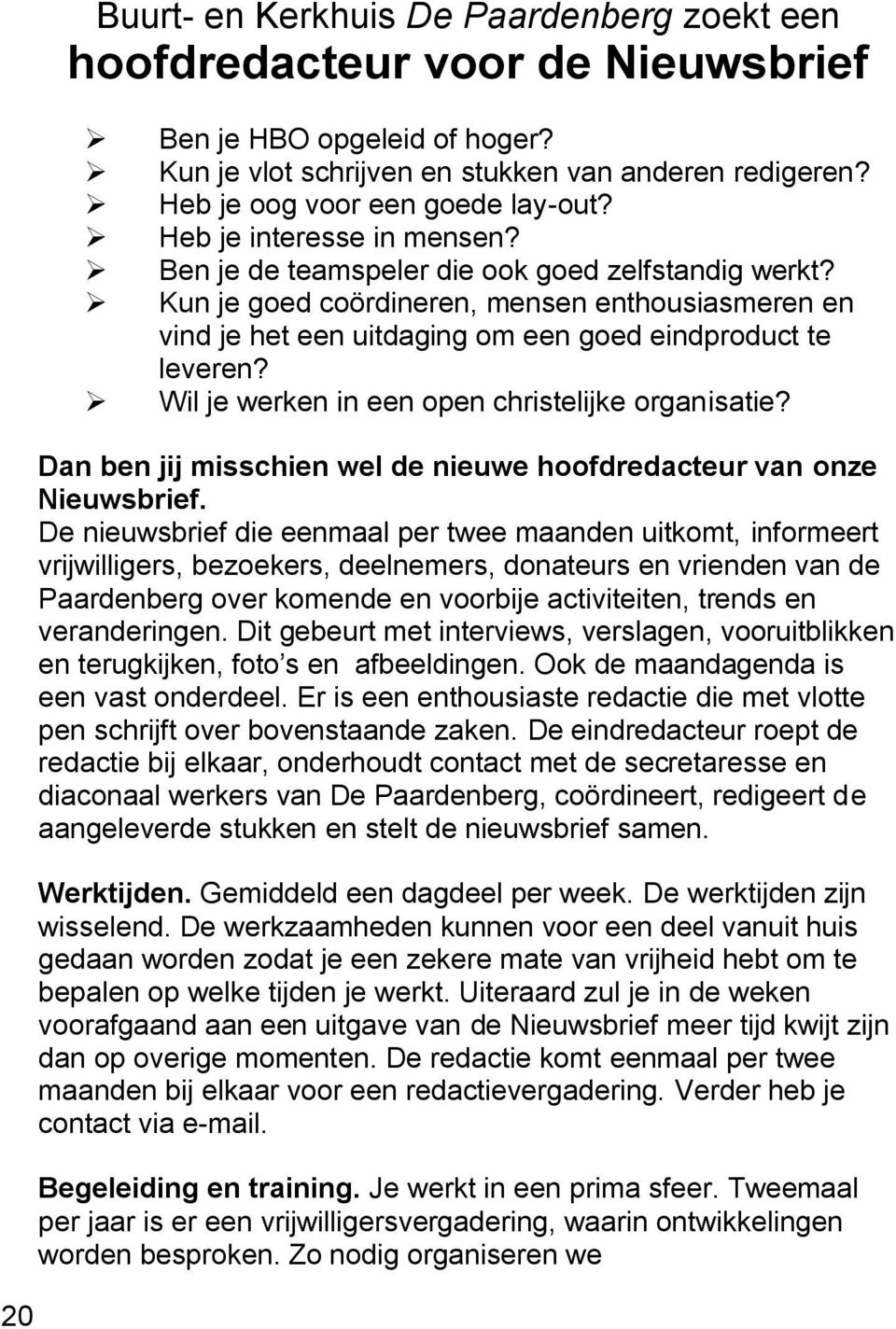 Kun je goed coördineren, mensen enthousiasmeren en vind je het een uitdaging om een goed eindproduct te leveren? Wil je werken in een open christelijke organisatie?