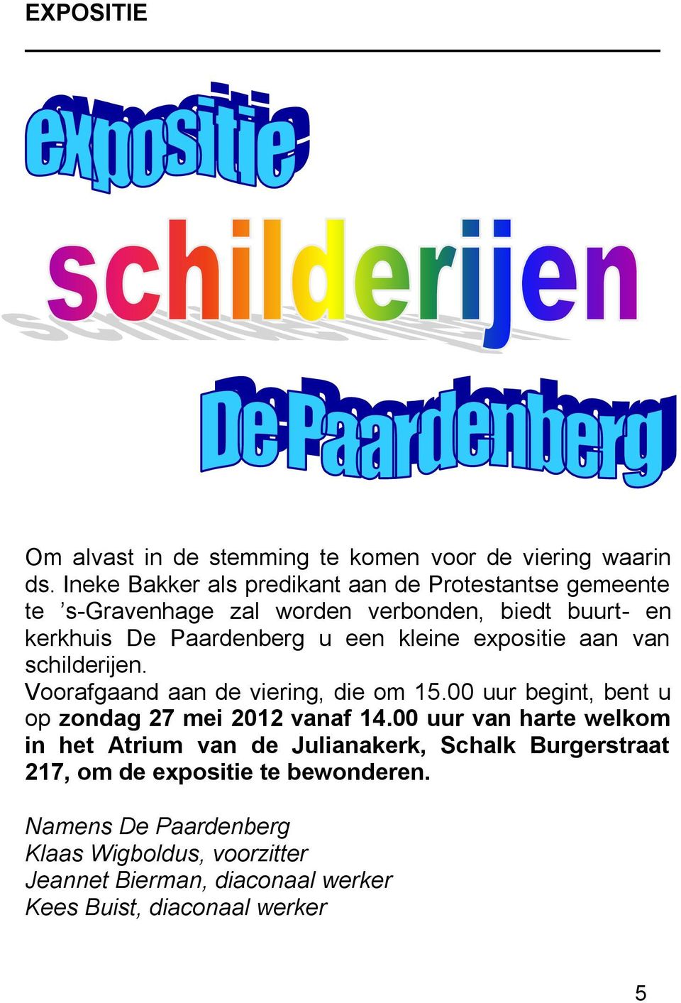 kleine expositie aan van schilderijen. Voorafgaand aan de viering, die om 15.00 uur begint, bent u op zondag 27 mei 2012 vanaf 14.