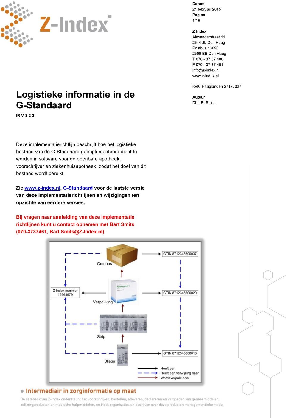 Smits Deze implementatierichtlijn beschrijft hoe het logistieke bestand van de G-Standaard geïmplementeerd dient te worden in software voor de openbare apotheek, voorschrijver en