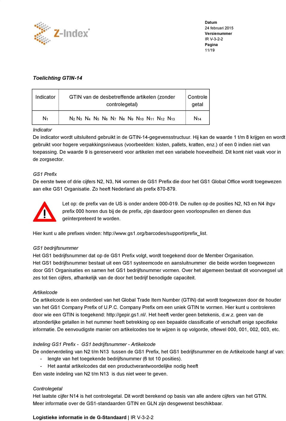 ) of een 0 indien niet van toepassing. De waarde 9 is gereserveerd voor artikelen met een variabele hoeveelheid. Dit komt niet vaak voor in de zorgsector.