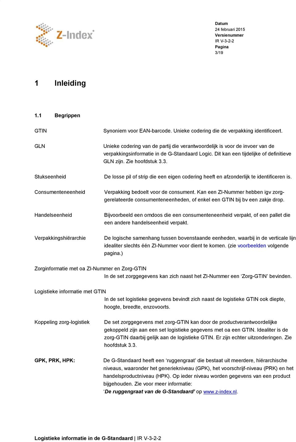 3. Stukseenheid De losse pil of strip die een eigen codering heeft en afzonderlijk te identificeren is. Consumenteneenheid Verpakking bedoelt voor de consument.