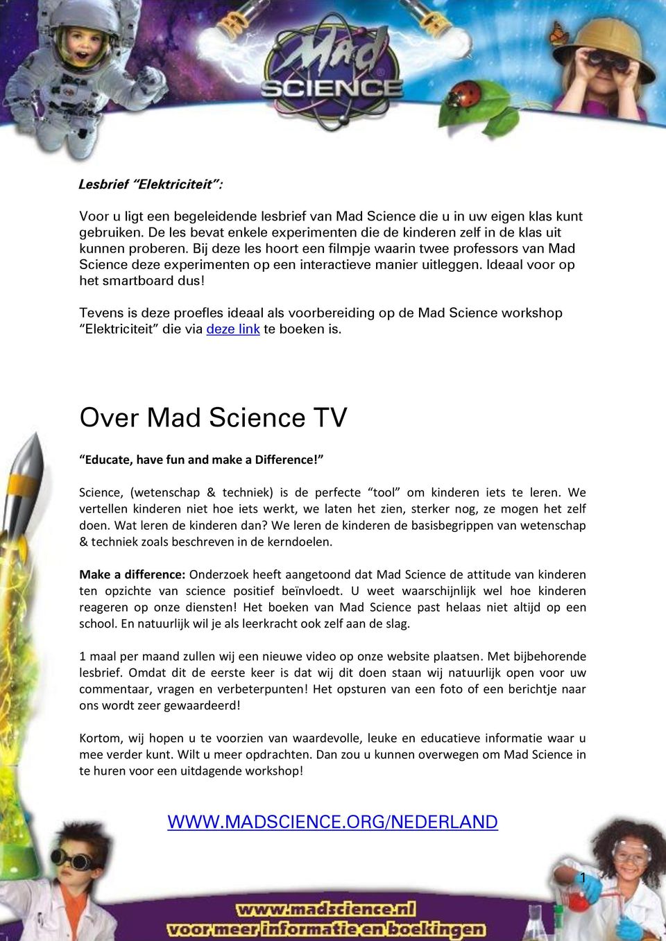 Bij deze les hoort een filmpje waarin twee professors van Mad Science deze experimenten op een interactieve manier uitleggen. Ideaal voor op het smartboard dus!