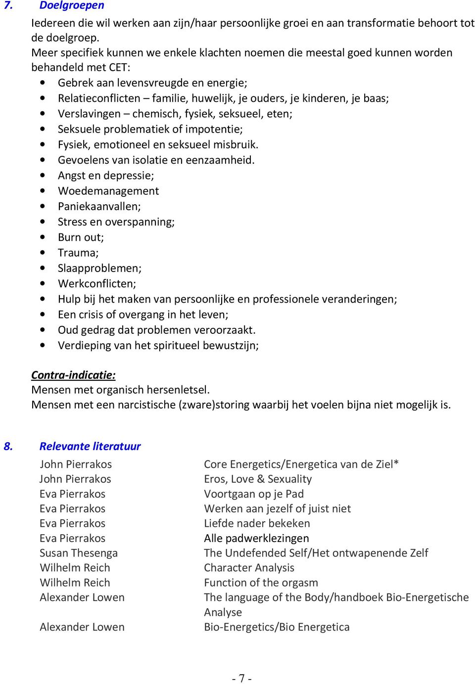 baas; Verslavingen chemisch, fysiek, seksueel, eten; Seksuele problematiek of impotentie; Fysiek, emotioneel en seksueel misbruik. Gevoelens van isolatie en eenzaamheid.