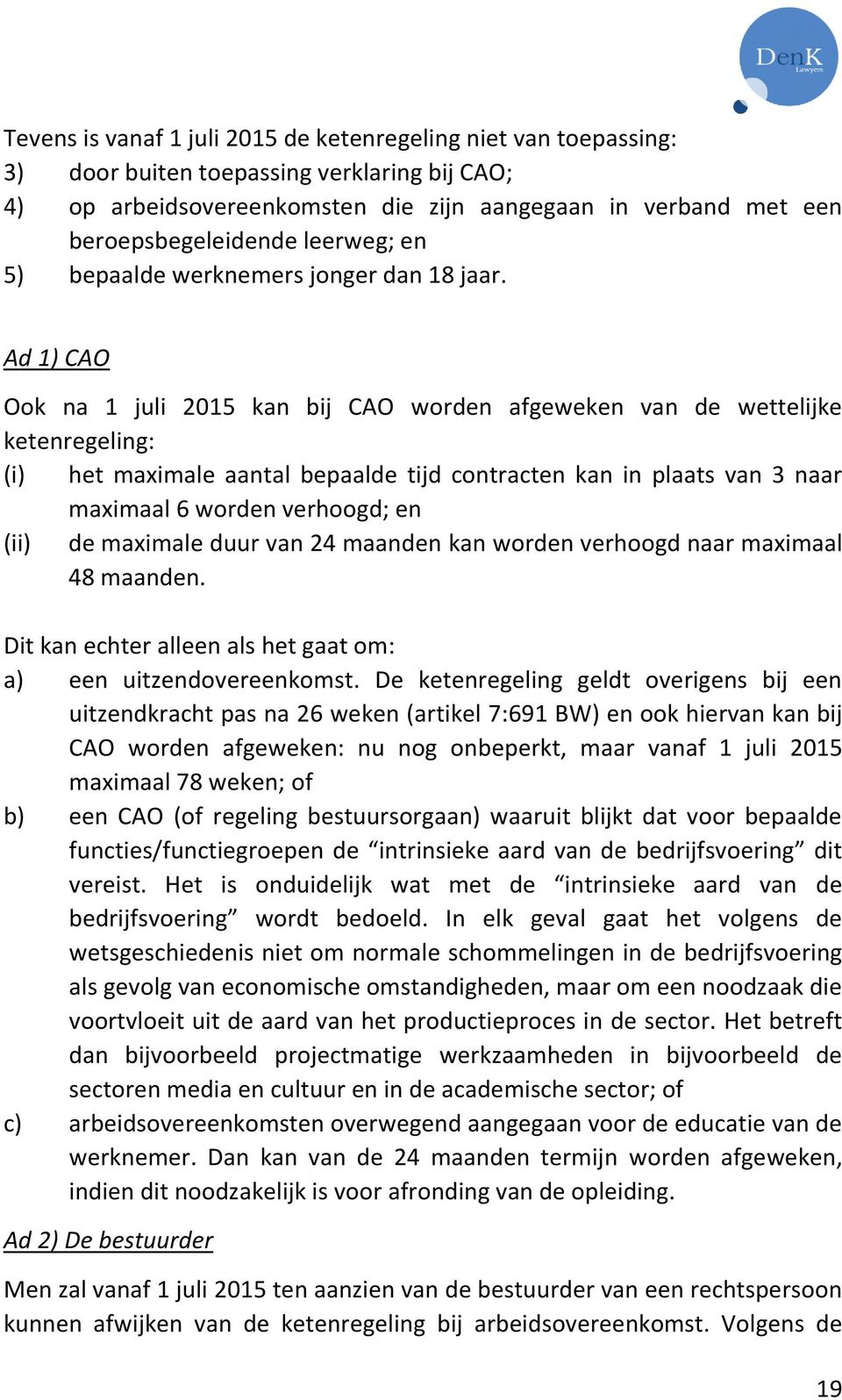 Ad 1) CAO Ook na 1 juli 2015 kan bij CAO worden afgeweken van de wettelijke ketenregeling: (i) het maximale aantal bepaalde tijd contracten kan in plaats van 3 naar maximaal 6 worden verhoogd; en