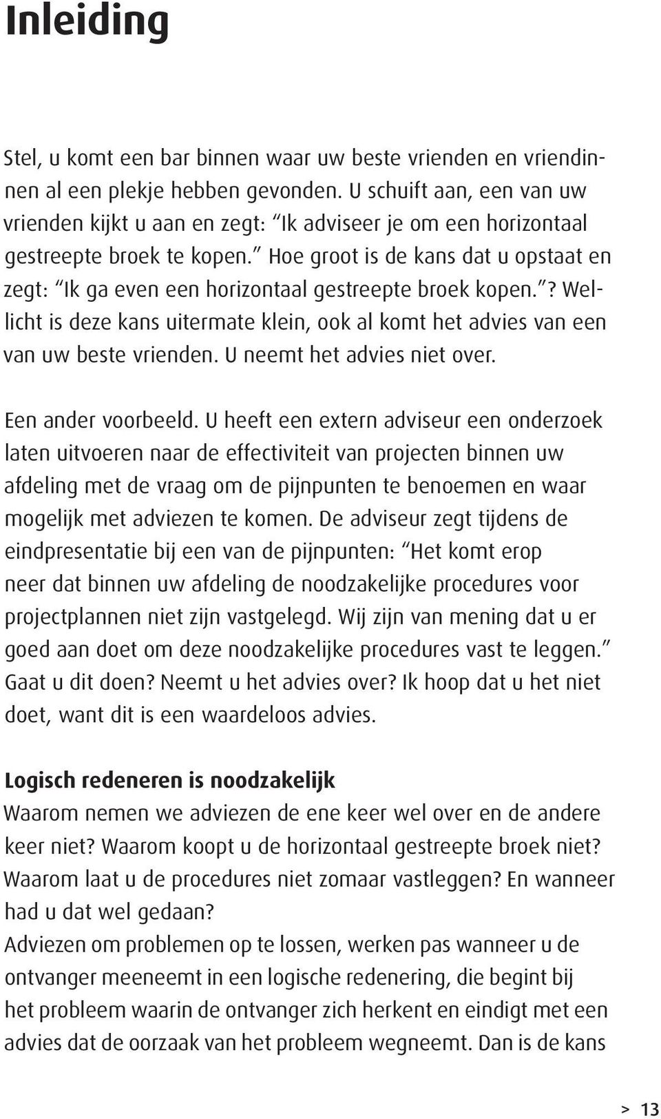 Hoe groot is de kans dat u opstaat en zegt: Ik ga even een horizontaal gestreepte broek kopen.? Wellicht is deze kans uitermate klein, ook al komt het advies van een van uw beste vrienden.