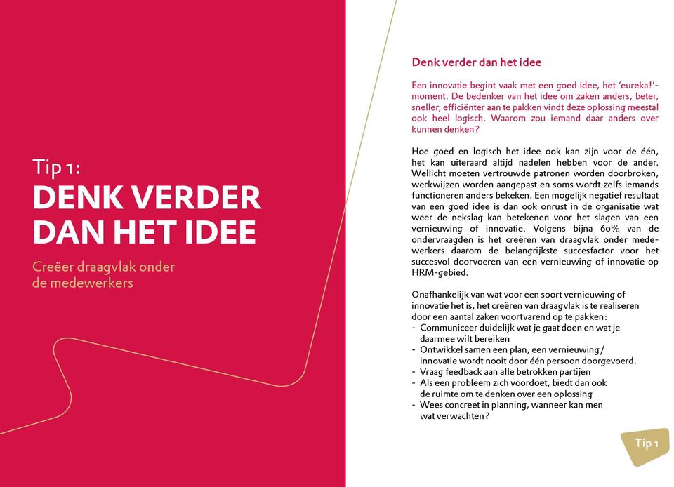 Tip 1: DENK VERDER DAN HET IDEE Creëer draagvlak onder de medewerkers Hoe goed en logisch het idee ook kan zijn voor de één, het kan uiteraard altijd nadelen hebben voor de ander.