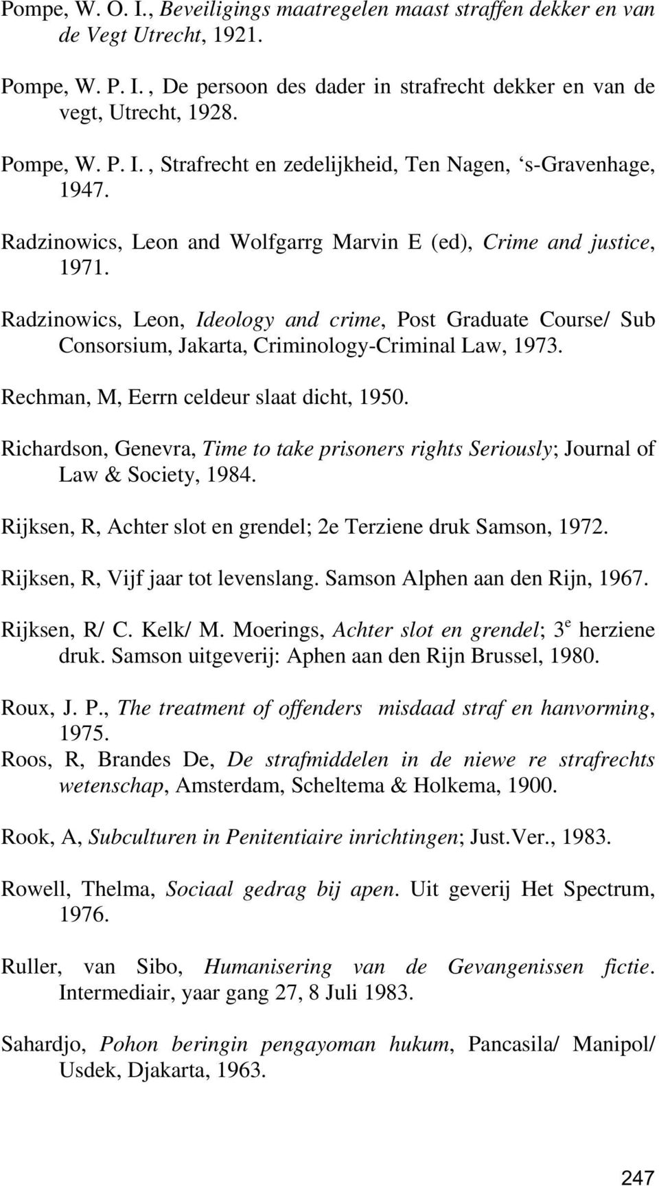 Rechman, M, Eerrn celdeur slaat dicht, 1950. Richardson, Genevra, Time to take prisoners rights Seriously; Journal of Law & Society, 1984.