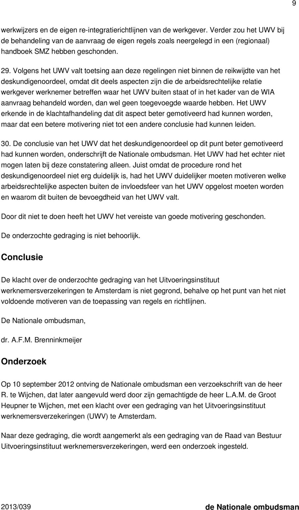 Volgens het UWV valt toetsing aan deze regelingen niet binnen de reikwijdte van het deskundigenoordeel, omdat dit deels aspecten zijn die de arbeidsrechtelijke relatie werkgever werknemer betreffen