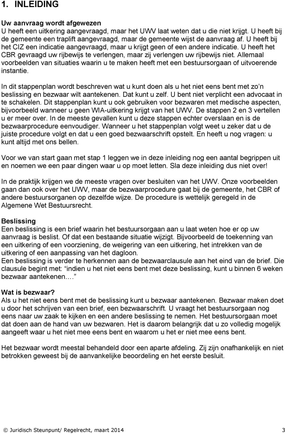 U heeft het CBR gevraagd uw rijbewijs te verlengen, maar zij verlengen uw rijbewijs niet. Allemaal voorbeelden van situaties waarin u te maken heeft met een bestuursorgaan of uitvoerende instantie.