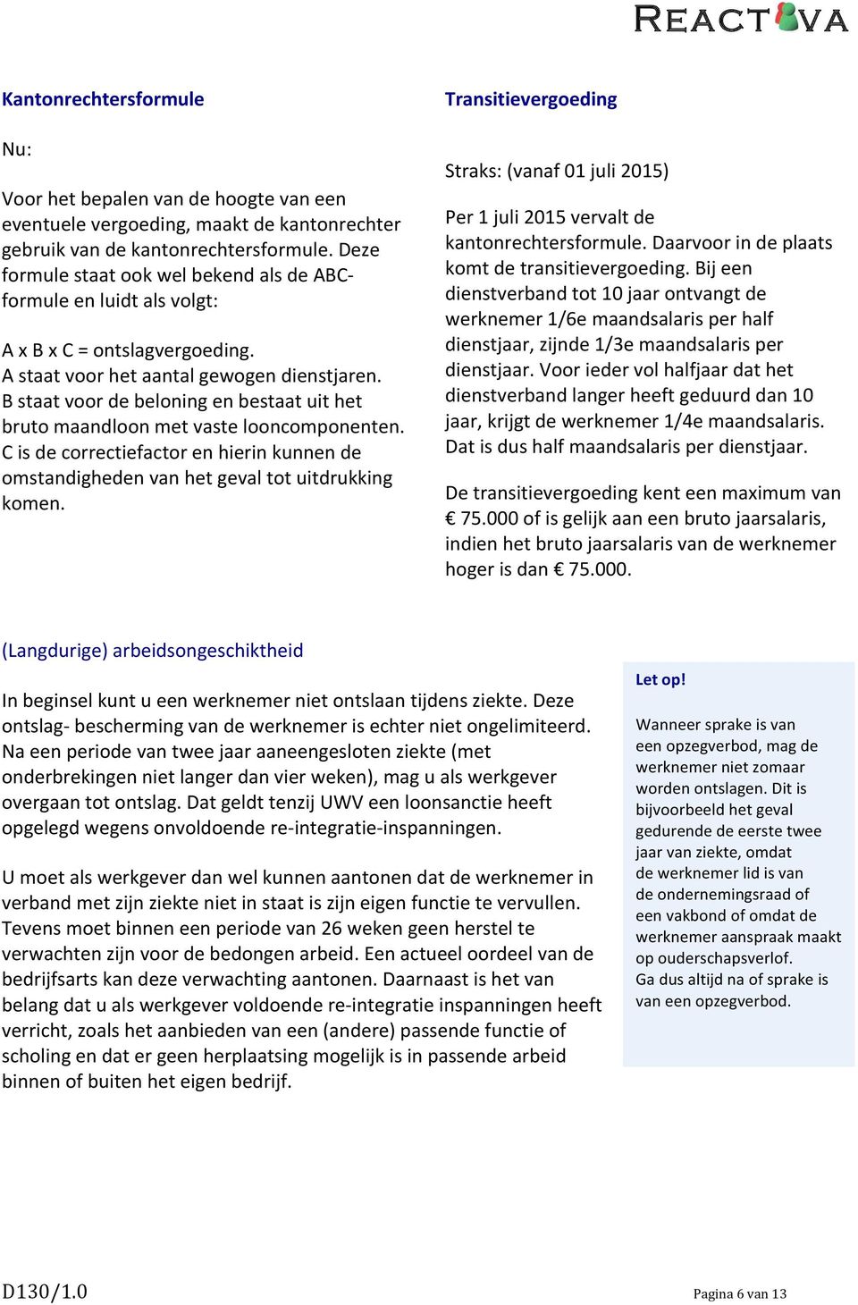 B staat voor de beloning en bestaat uit het bruto maandloon met ste looncomponenten. C is de correctiefactor en hierin kunnen de omstandigheden n het gel tot uitdrukking komen.