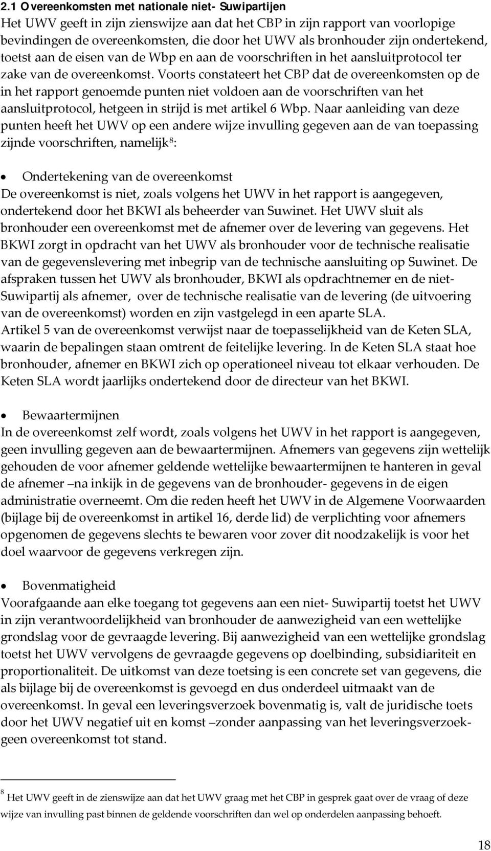 Voorts constateert het CBP dat de overeenkomsten op de in het rapport genoemde punten niet voldoen aan de voorschriften van het aansluitprotocol, hetgeen in strijd is met artikel 6 Wbp.