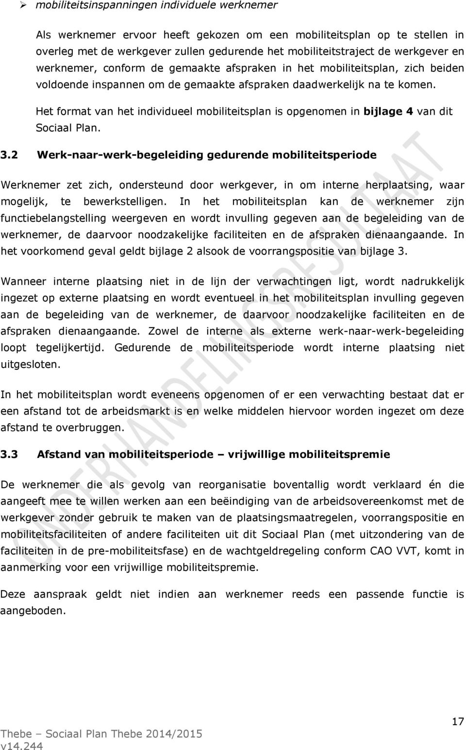 Het format van het individueel mobiliteitsplan is opgenomen in bijlage 4 van dit Sociaal Plan. 3.