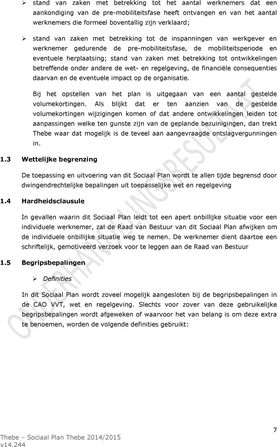 ontwikkelingen betreffende onder andere de wet- en regelgeving, de financiële consequenties daarvan en de eventuele impact op de organisatie.