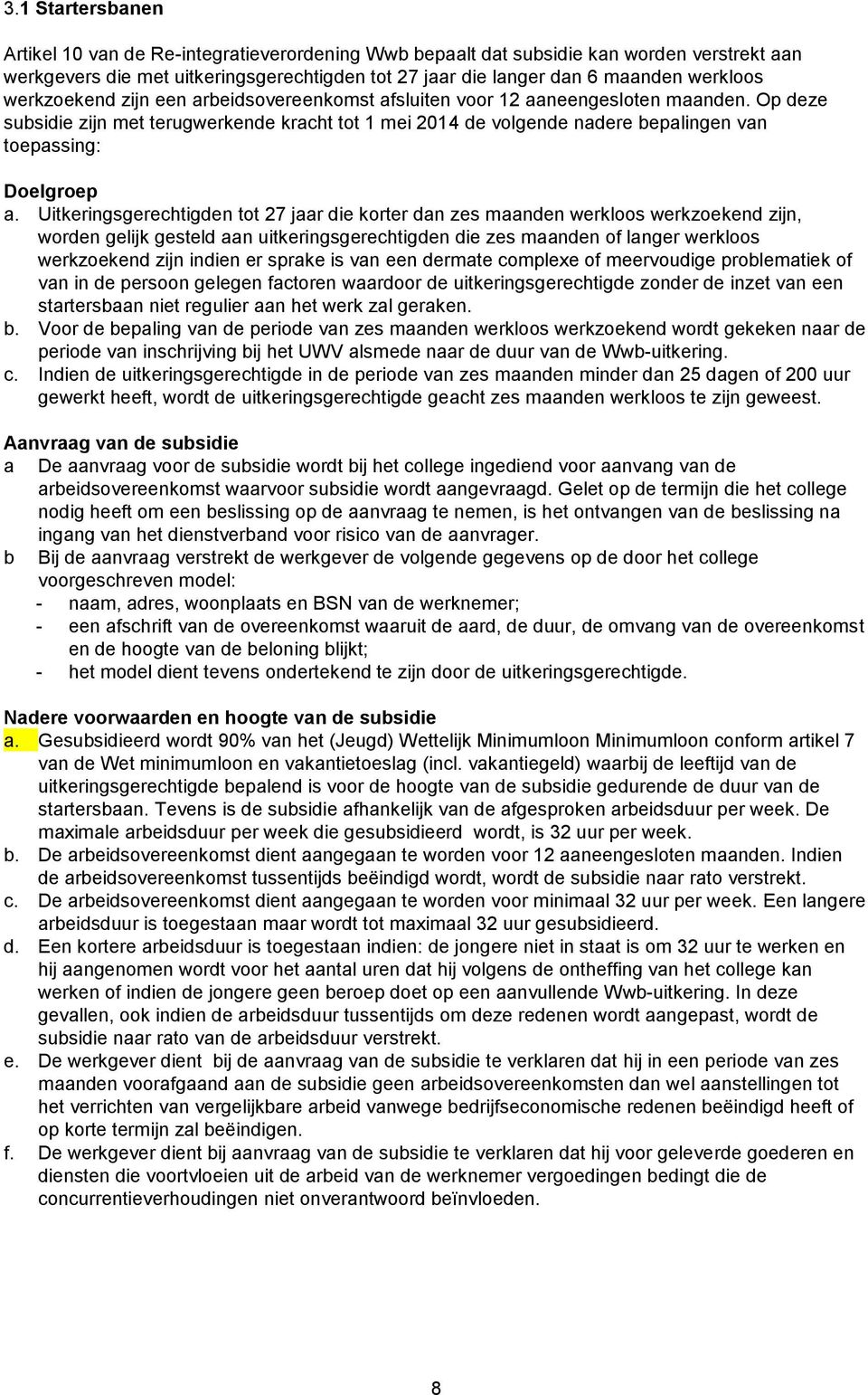 Op deze subsidie zijn met terugwerkende kracht tot 1 mei 2014 de volgende nadere bepalingen van toepassing: Doelgroep a.