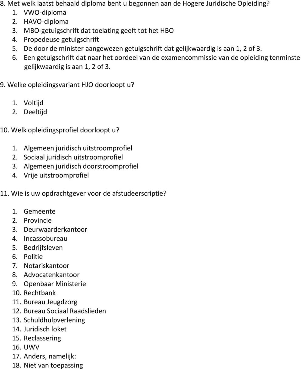 Een getuigschrift dat naar het oordeel van de examencommissie van de opleiding tenminste gelijkwaardig is aan 1, 2 of 3. 9. Welke opleidingsvariant HJO doorloopt u? 1. Voltijd 2. Deeltijd 10.