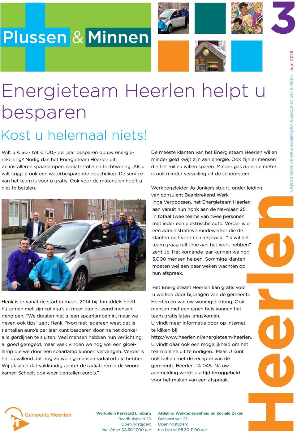 Ook voor de materialen hoeft u niet te betalen. De meeste klanten van het Energieteam Heerlen willen minder geld kwijt zijn aan energie. Ook zijn er mensen die het milieu willen sparen.