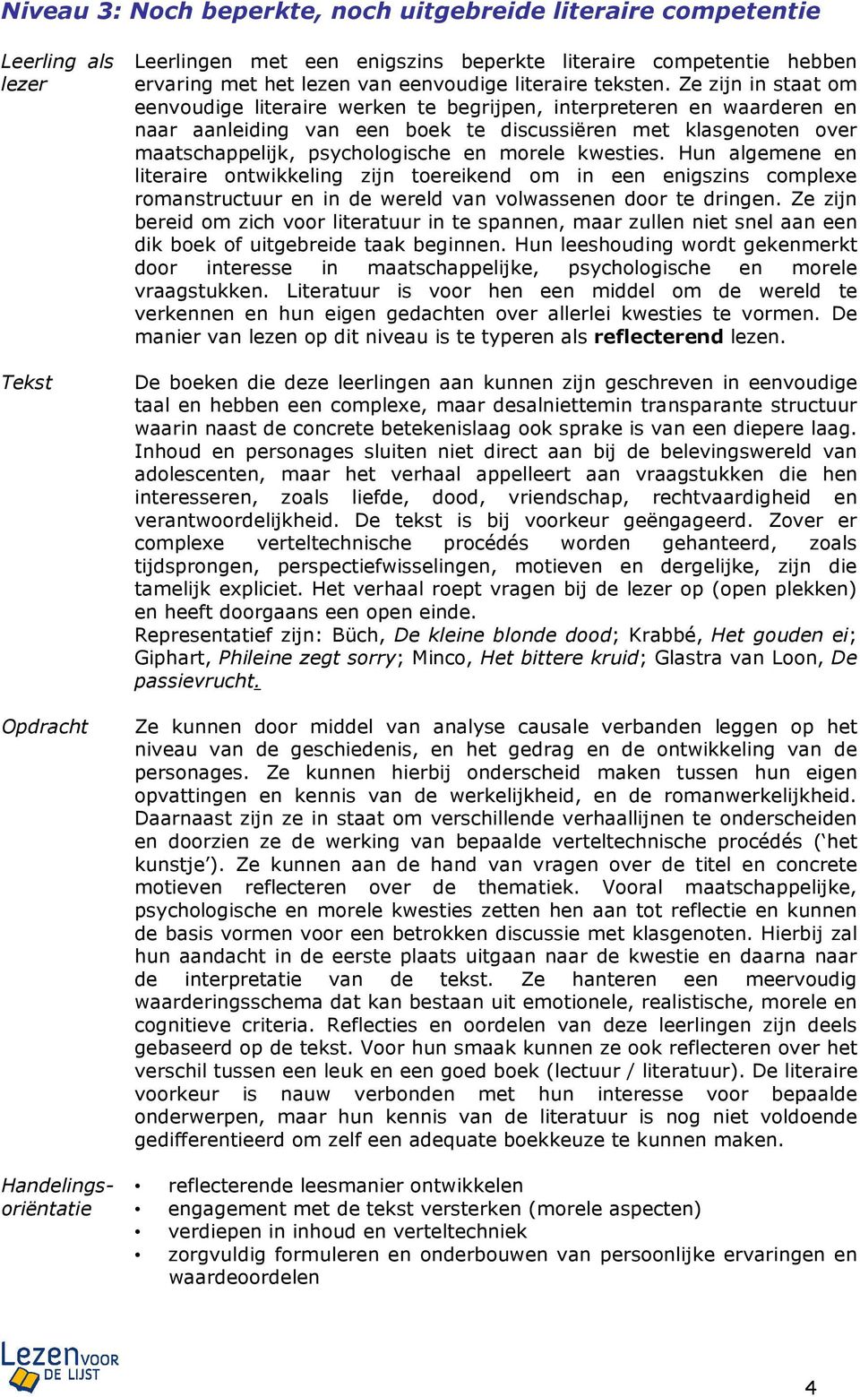 kwesties. Hun algemene en literaire ontwikkeling zijn toereikend om in een enigszins complexe romanstructuur en in de wereld van volwassenen door te dringen.