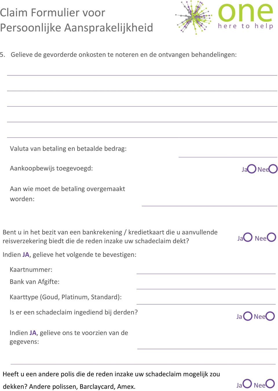 Ja Nee Indien JA, gelieve het volgende te bevestigen: Kaartnummer: Bank van Afgifte: Kaarttype (Goud, Platinum, Standard): Is er een schadeclaim ingediend bij derden?