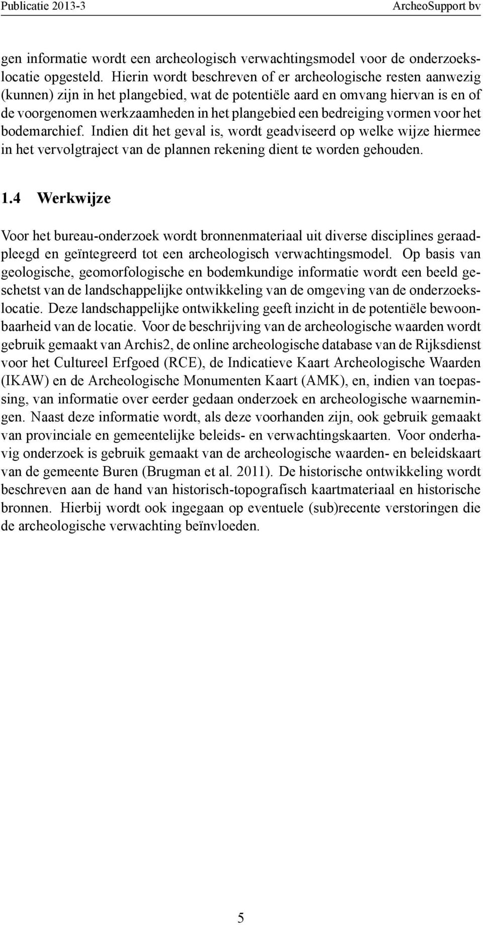 bedreiging vormen voor het bodemarchief. Indien dit het geval is, wordt geadviseerd op welke wijze hiermee in het vervolgtraject van de plannen rekening dient te worden gehouden. 1.