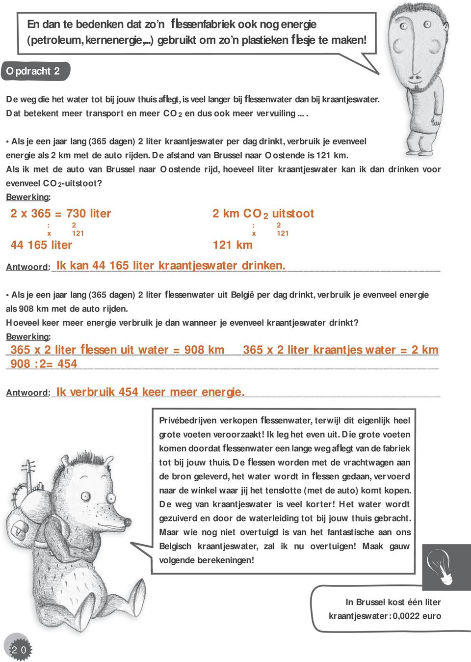 ... Als je een jaar lang (365 dagen) 2 liter kraantjeswater per dag drinkt, verbruik je evenveel energie als 2 km met de auto rijden. De afstand van Brussel naar Oostende is 121 km.