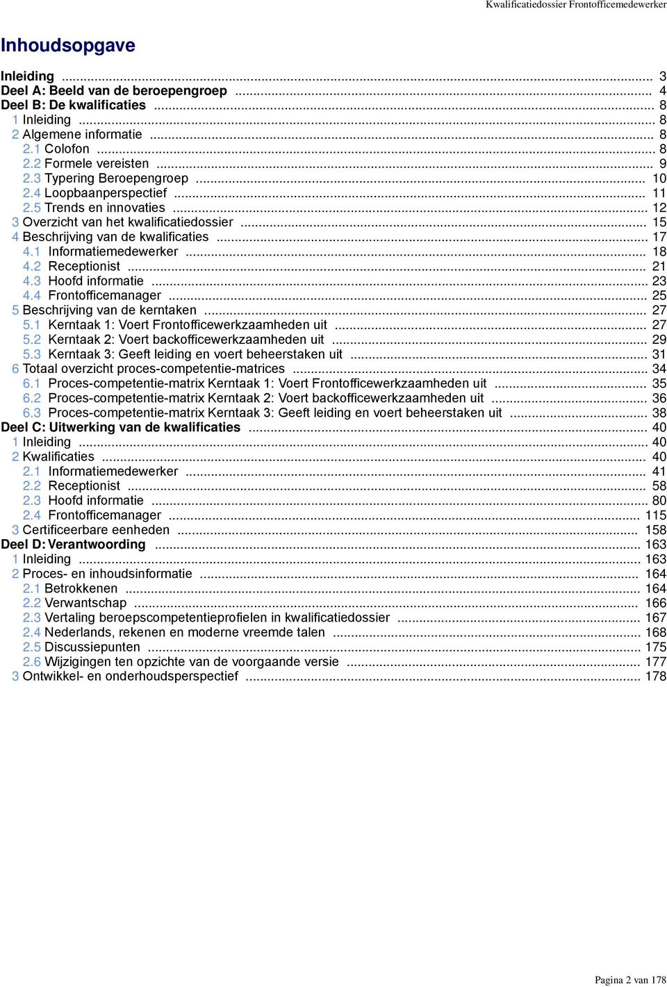 .. 15 4 Beschrijving van de kwalificaties... 17 4.1 Informatiemedewerker... 18 4.2 Receptionist... 21 4.3 Hoofd informatie... 23 4.4 Frontofficemanager... 25 5 Beschrijving van de kerntaken... 27 5.