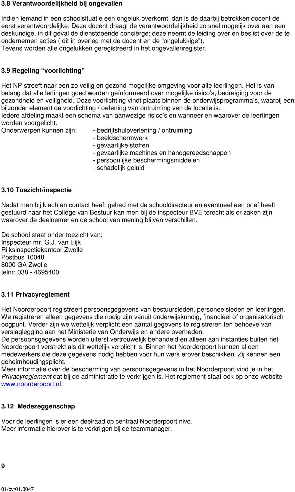 in overleg met de docent en de ongelukkige ). Tevens worden alle ongelukken geregistreerd in het ongevallenregister. 3.