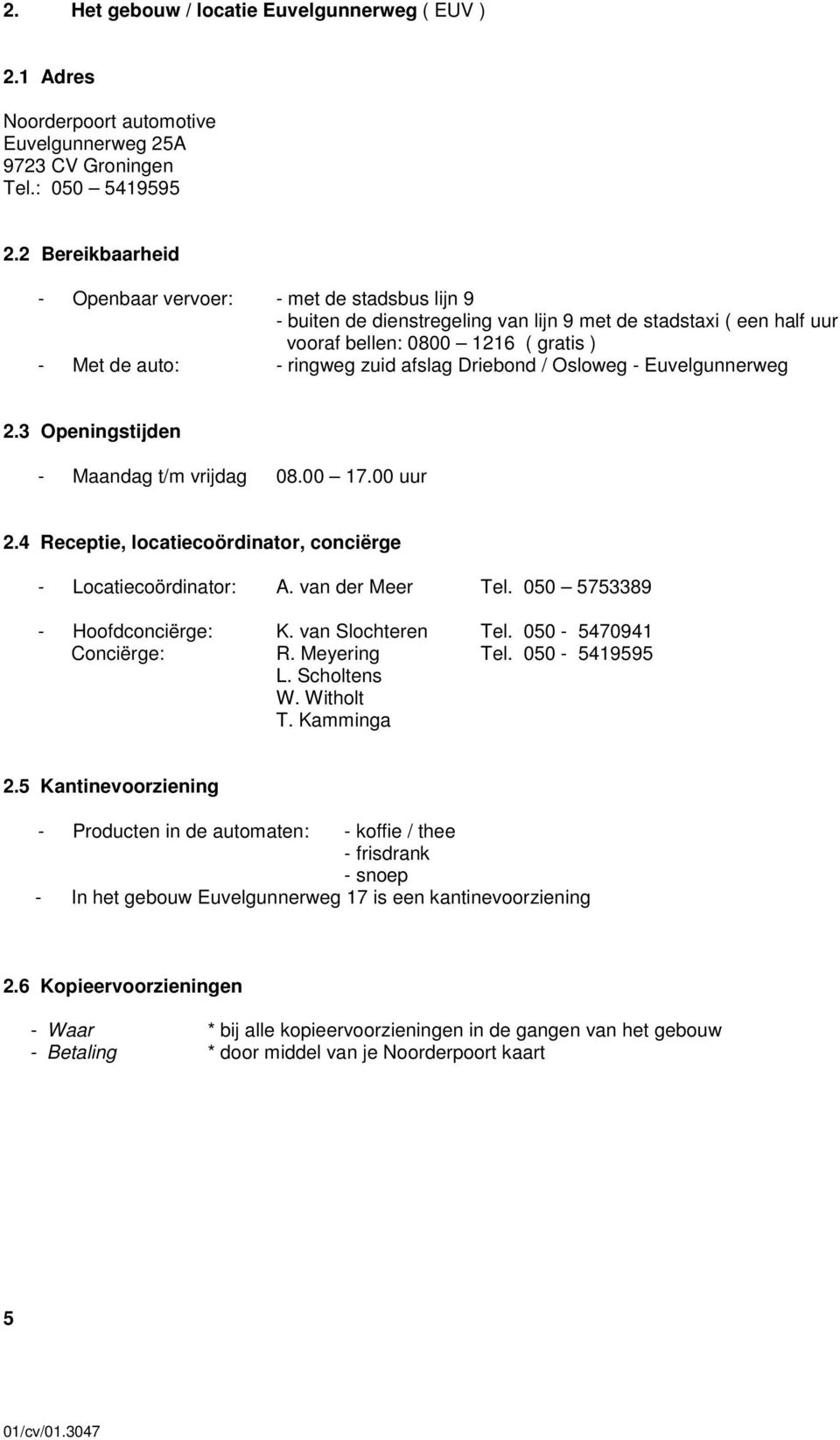 afslag Driebond / Osloweg - Euvelgunnerweg 2.3 Openingstijden - Maandag t/m vrijdag 08.00 17.00 uur 2.4 Receptie, locatiecoördinator, conciërge - Locatiecoördinator: A. van der Meer Tel.