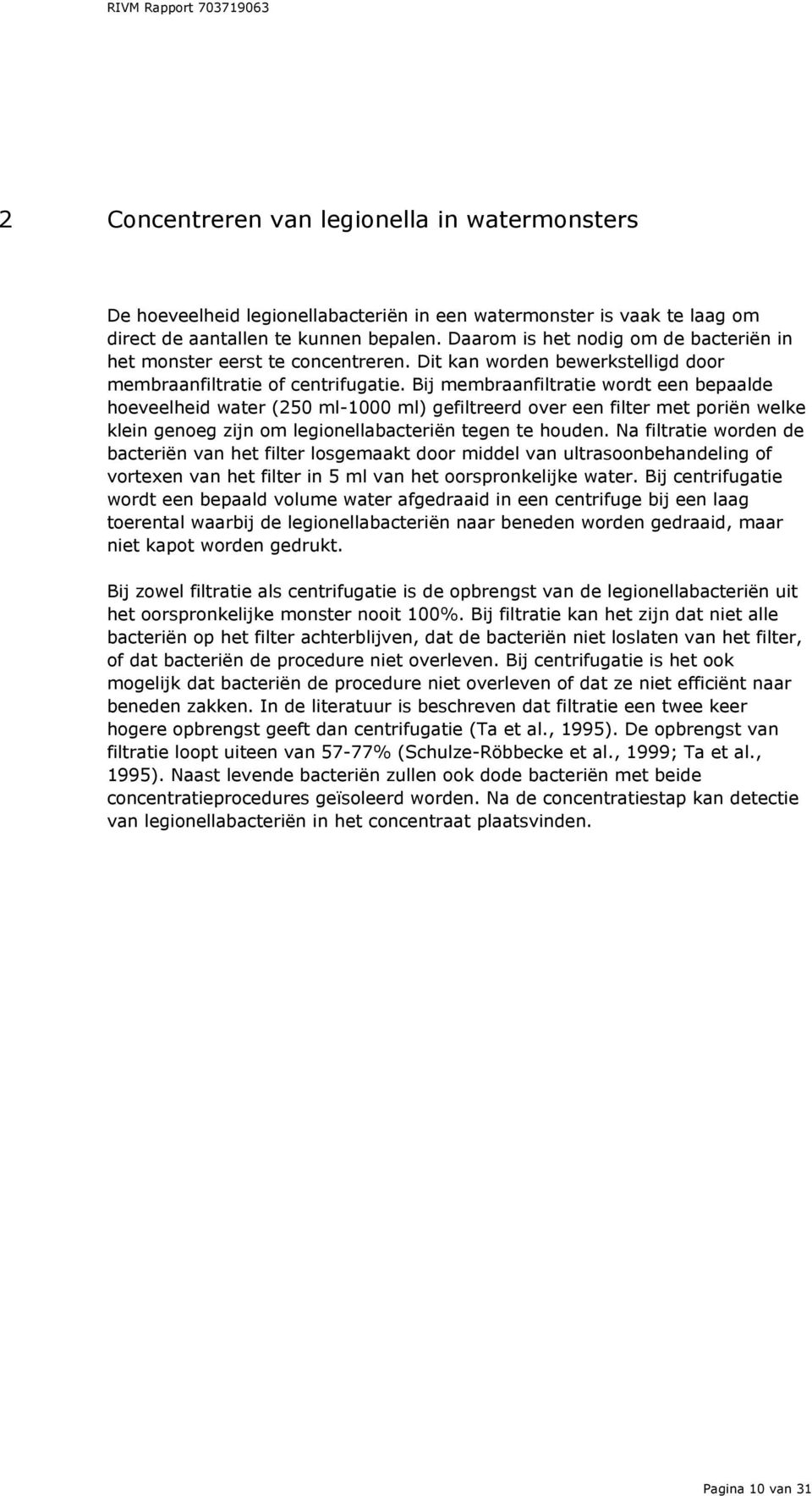 Bij membraanfiltratie wordt een bepaalde hoeveelheid water (250 ml-1000 ml) gefiltreerd over een filter met poriën welke klein genoeg zijn om legionellabacteriën tegen te houden.