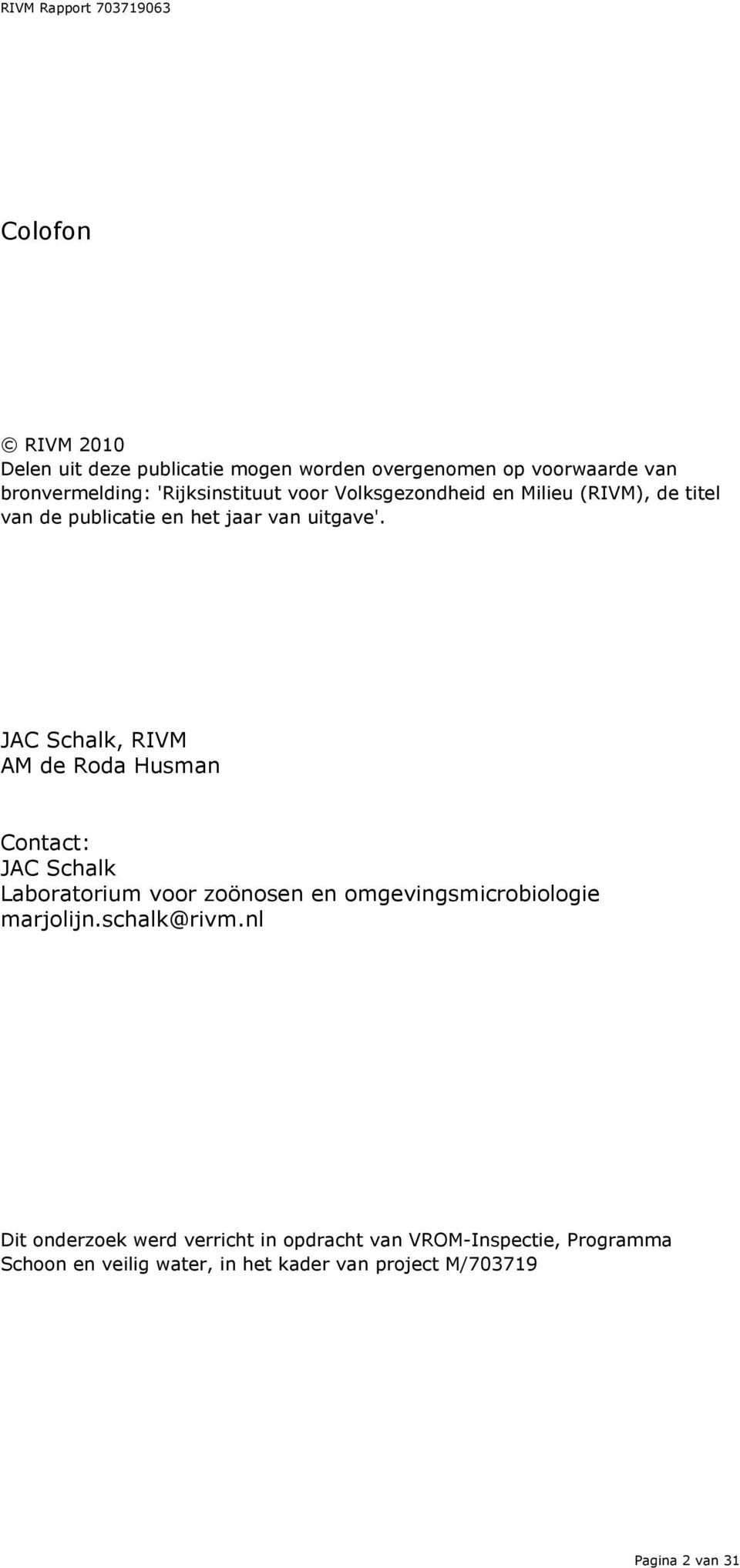 JAC Schalk, RIVM AM de Roda Husman Contact: JAC Schalk Laboratorium voor zoönosen en omgevingsmicrobiologie marjolijn.