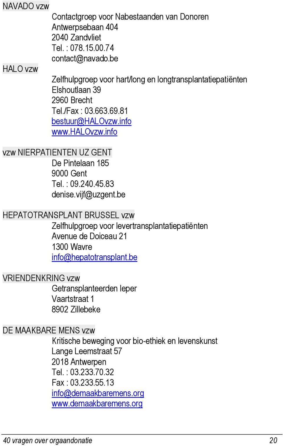 : 09.240.45.83 denise.vijf@uzgent.be HEPATOTRANSPLANT BRUSSEL vzw Zelfhulpgroep voor levertransplantatiepatiënten Avenue de Doiceau 21 1300 Wavre info@hepatotransplant.
