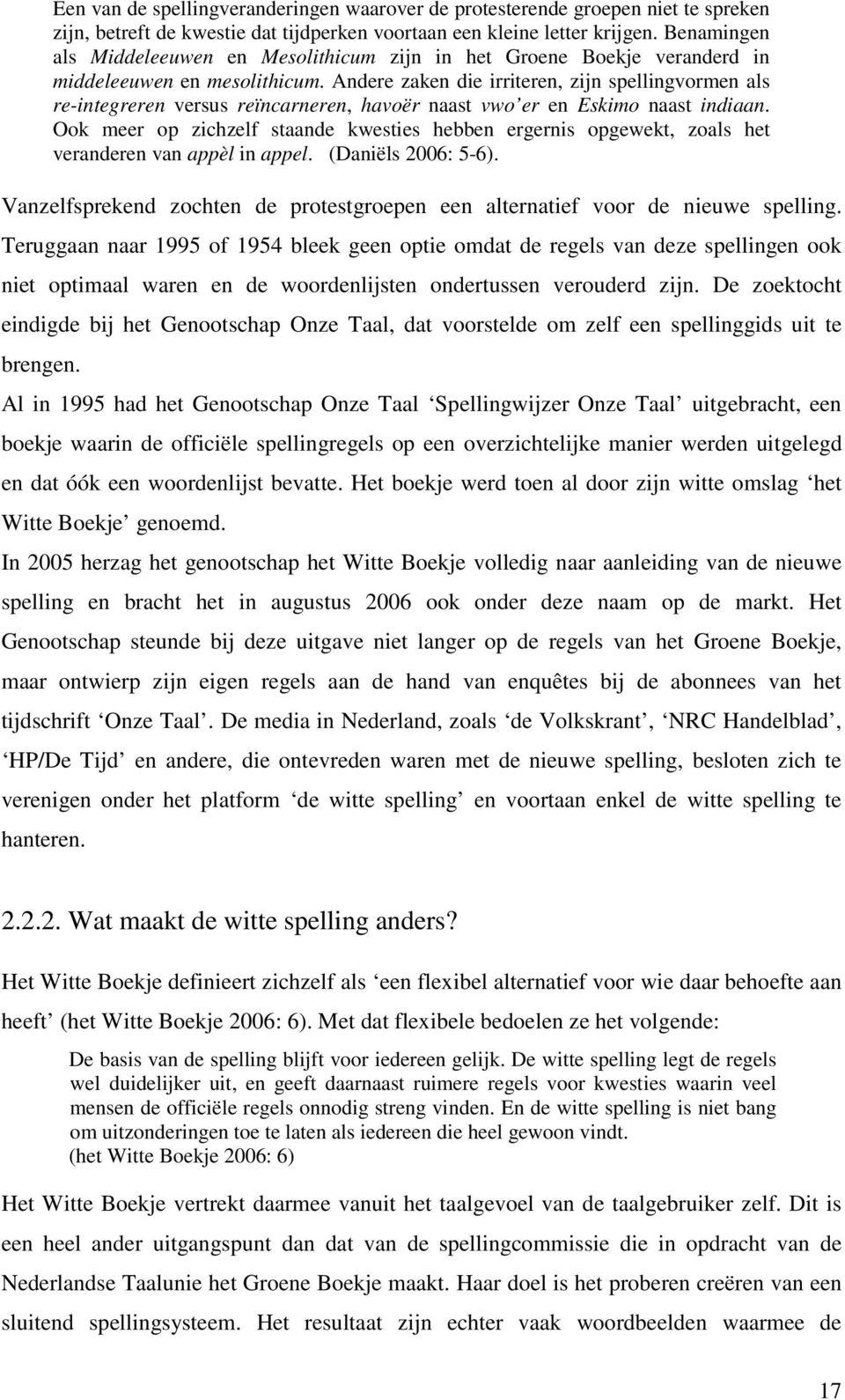 Andere zaken die irriteren, zijn spellingvormen als re-integreren versus reïncarneren, havoër naast vwo er en Eskimo naast indiaan.