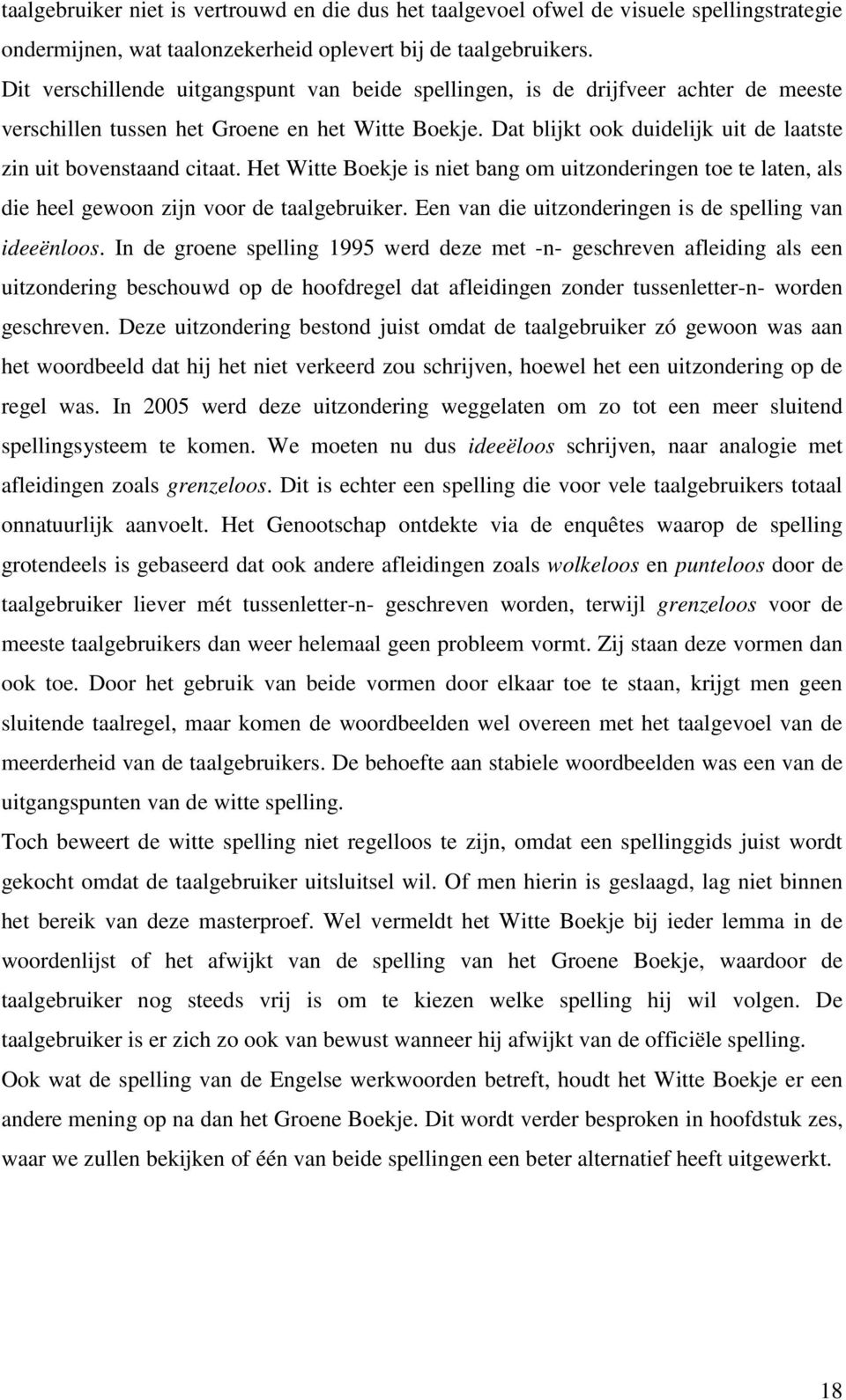 Dat blijkt ook duidelijk uit de laatste zin uit bovenstaand citaat. Het Witte Boekje is niet bang om uitzonderingen toe te laten, als die heel gewoon zijn voor de taalgebruiker.