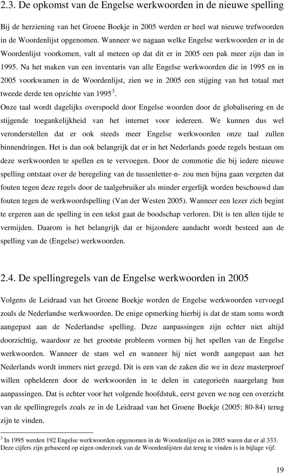 Na het maken van een inventaris van alle Engelse werkwoorden die in 1995 en in 2005 voorkwamen in de Woordenlijst, zien we in 2005 een stijging van het totaal met tweede derde ten opzichte van 1995 3.