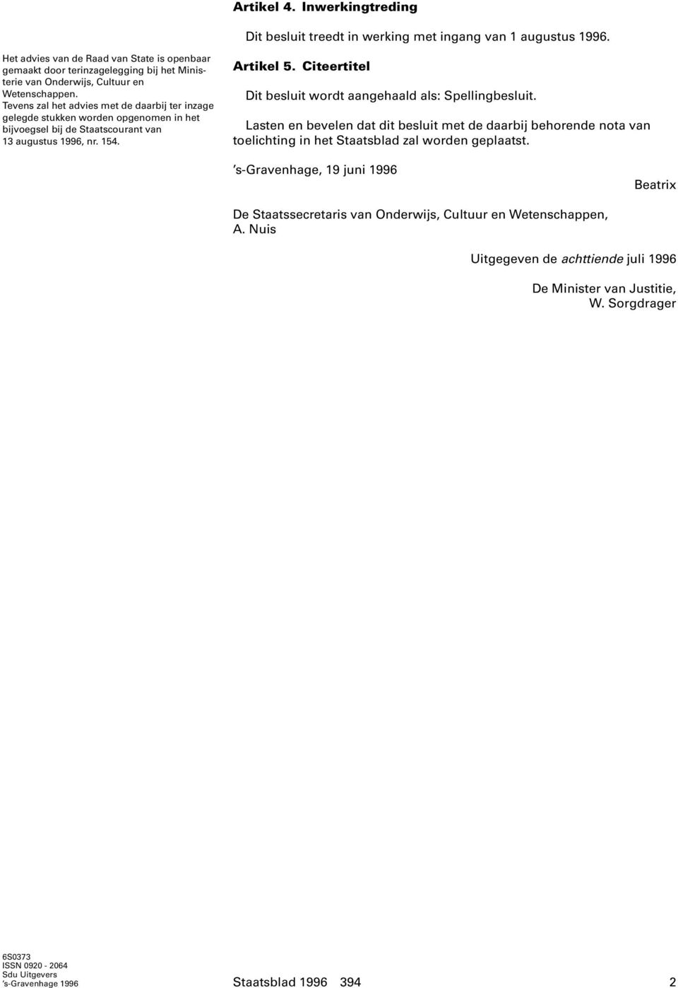 Tevens zal het advies met de daarbij ter inzage gelegde stukken worden opgenomen in het bijvoegsel bij de Staatscourant van 13 augustus 1996, nr. 154. Artikel 5.