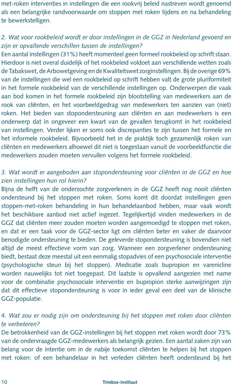 Een aantal instellingen (31%) heeft momenteel geen formeel rookbeleid op schrift staan.