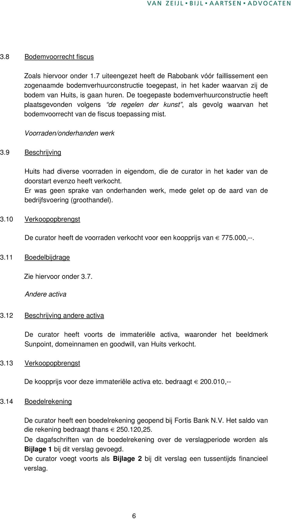 De toegepaste bodemverhuurconstructie heeft plaatsgevonden volgens de regelen der kunst, als gevolg waarvan het bodemvoorrecht van de fiscus toepassing mist. Voorraden/onderhanden werk 3.