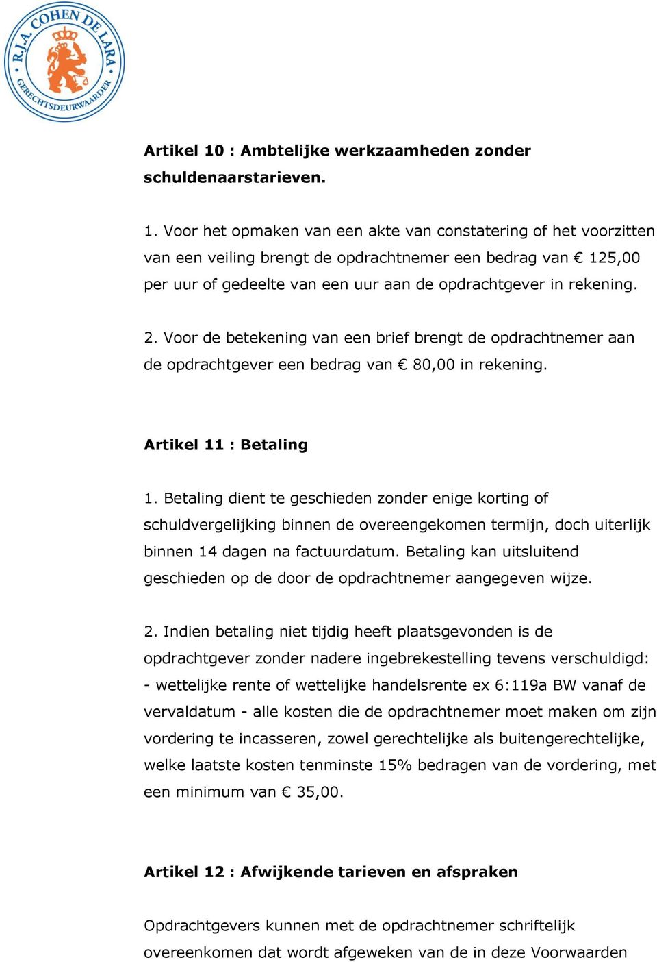 Voor het opmaken van een akte van constatering of het voorzitten van een veiling brengt de opdrachtnemer een bedrag van 125,00 per uur of gedeelte van een uur aan de opdrachtgever in rekening. 2.