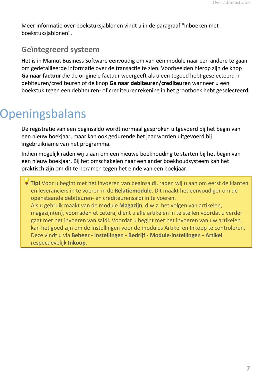 Voorbeelden hierop zijn de knop Ga naar factuur die de originele factuur weergeeft als u een tegoed hebt geselecteerd in debiteuren/crediteuren of de knop Ga naar debiteuren/crediteuren wanneer u een