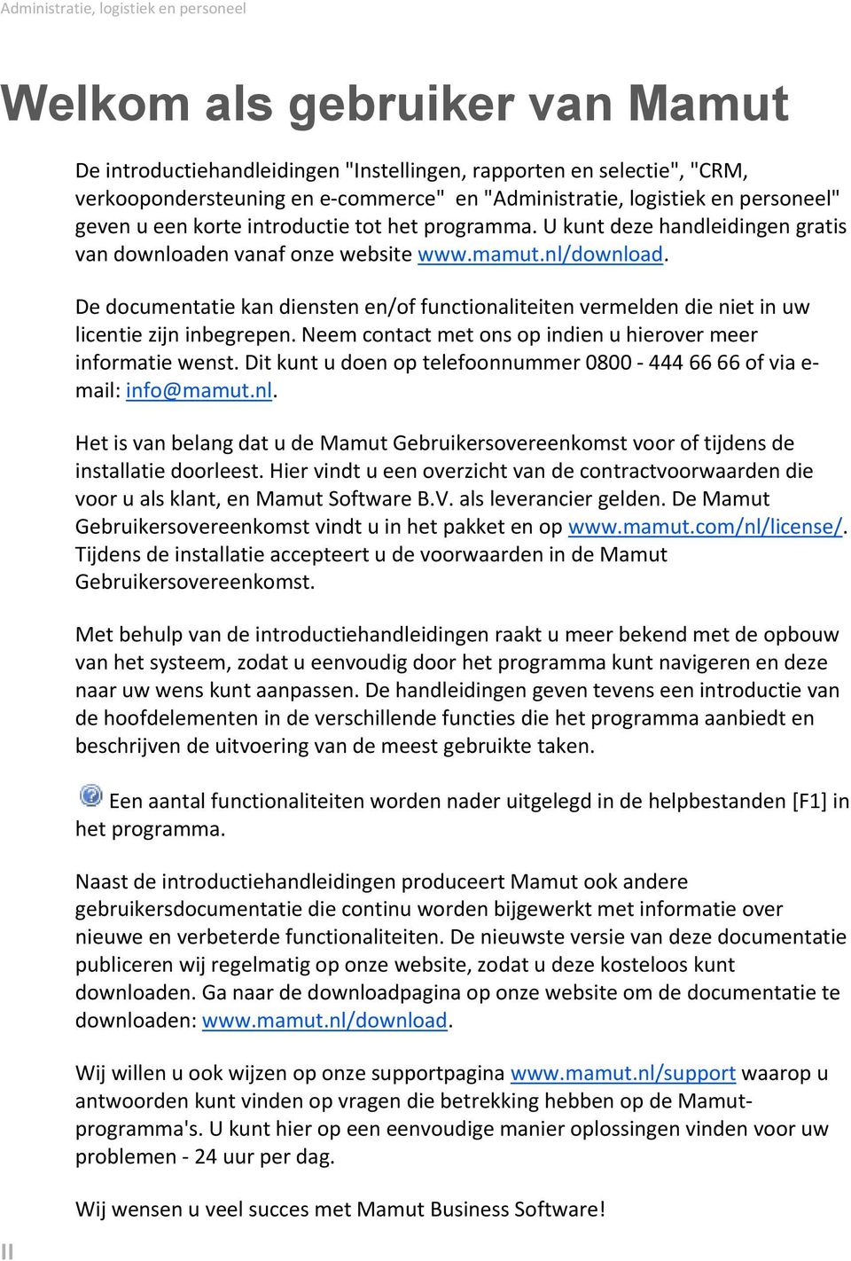 De documentatie kan diensten en/of functionaliteiten vermelden die niet in uw licentie zijn inbegrepen. Neem contact met ons op indien u hierover meer informatie wenst.