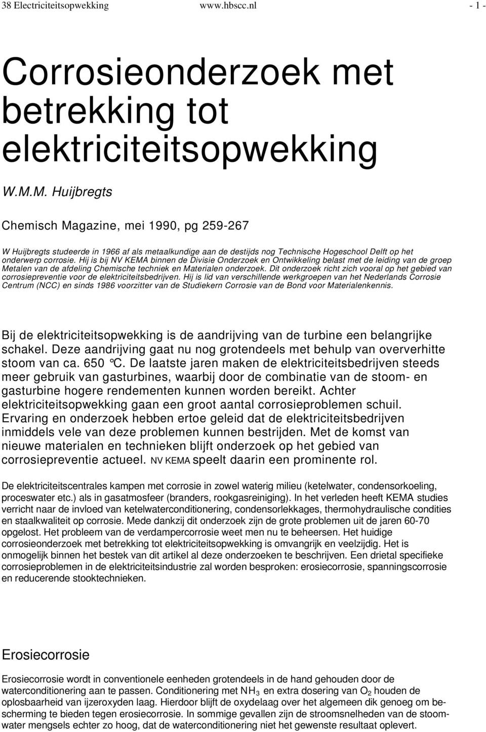 Hij is bij NV KEMA binnen de Divisie Onderzoek en Ontwikkeling belast met de leiding van de groep Metalen van de afdeling Chemische techniek en Materialen onderzoek.