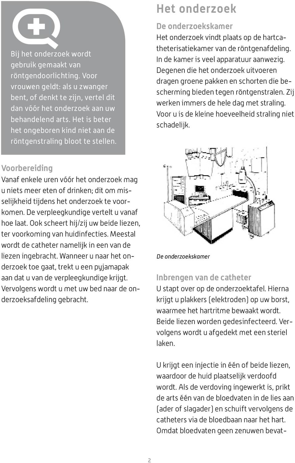 In de kamer is veel apparatuur aanwezig. Degenen die het onderzoek uitvoeren dragen groene pakken en schorten die bescherming bieden tegen röntgenstralen. Zij werken immers de hele dag met straling.