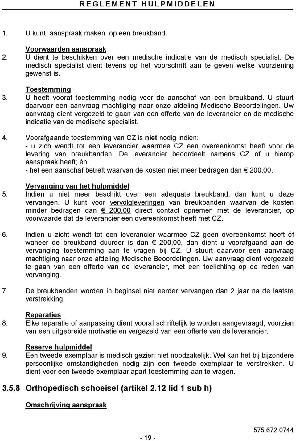 U stuurt daarvoor een aanvraag machtiging naar onze afdeling Medische Beoordelingen.