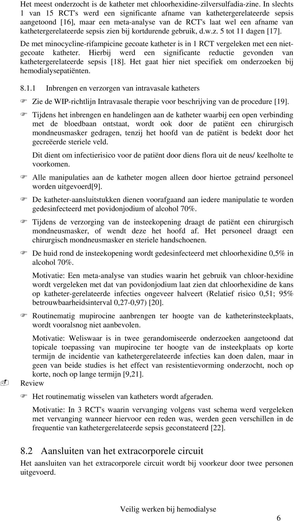 kortdurende gebruik, d.w.z. 5 tot 11 dagen [17]. De met minocycline-rifampicine gecoate katheter is in 1 RCT vergeleken met een nietgecoate katheter.