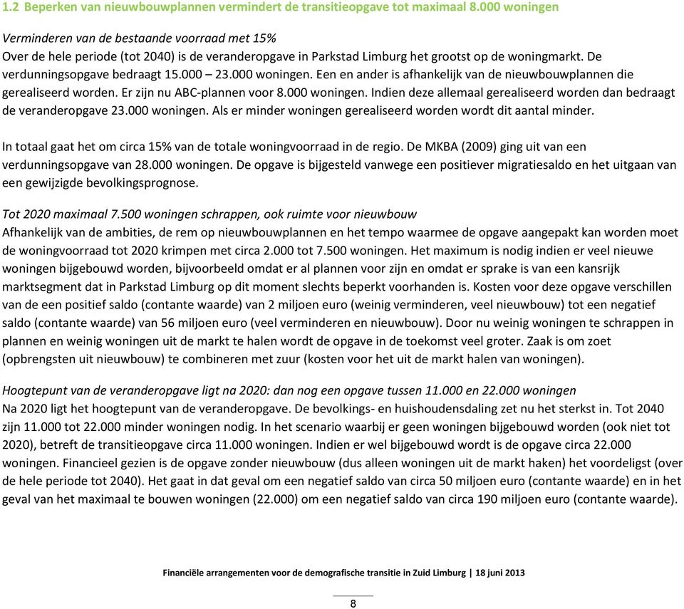 000 23.000 woningen. Een en ander is afhankelijk van de nieuwbouwplannen die gerealiseerd worden. Er zijn nu ABC-plannen voor 8.000 woningen. Indien deze allemaal gerealiseerd worden dan bedraagt de veranderopgave 23.