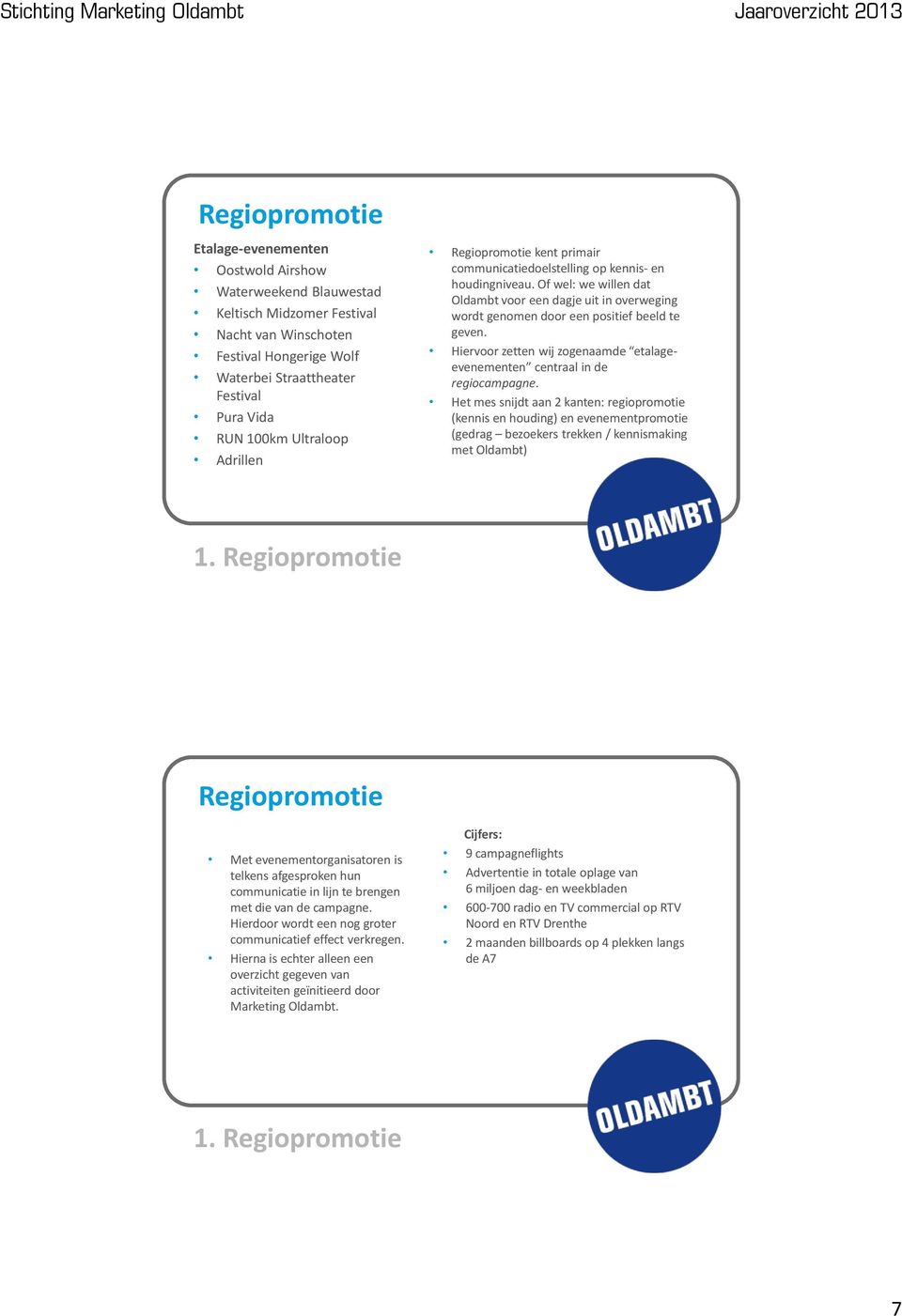 Of wel: we willen dat Oldambt voor een dagje uit in overweging wordt genomen door een positief beeld te geven. Hiervoor zetten wij zogenaamde etalageevenementen centraal in de regiocampagne.