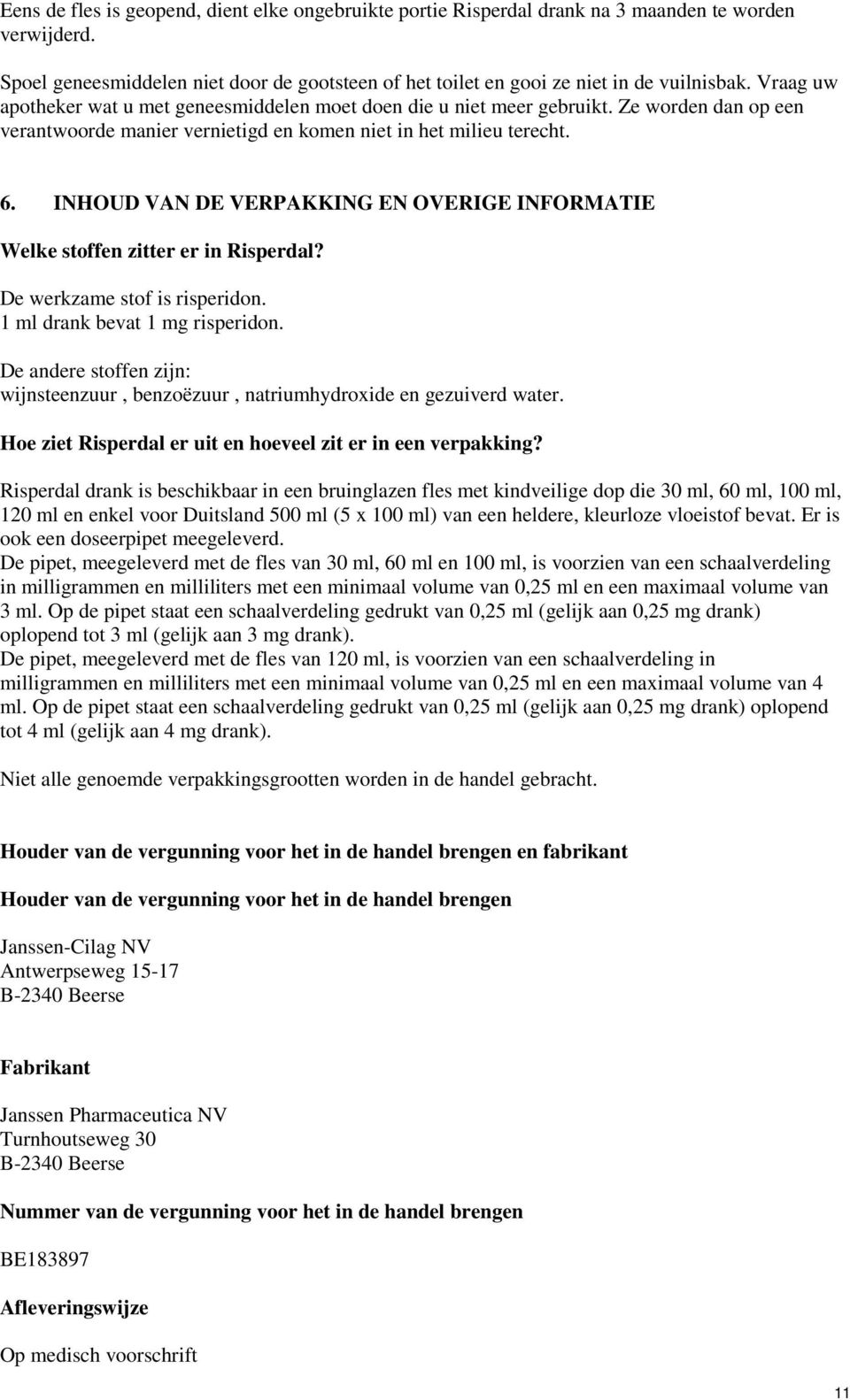 INHOUD VAN DE VERPAKKING EN OVERIGE INFORMATIE Welke stoffen zitter er in Risperdal? De werkzame stof is risperidon. 1 ml drank bevat 1 mg risperidon.