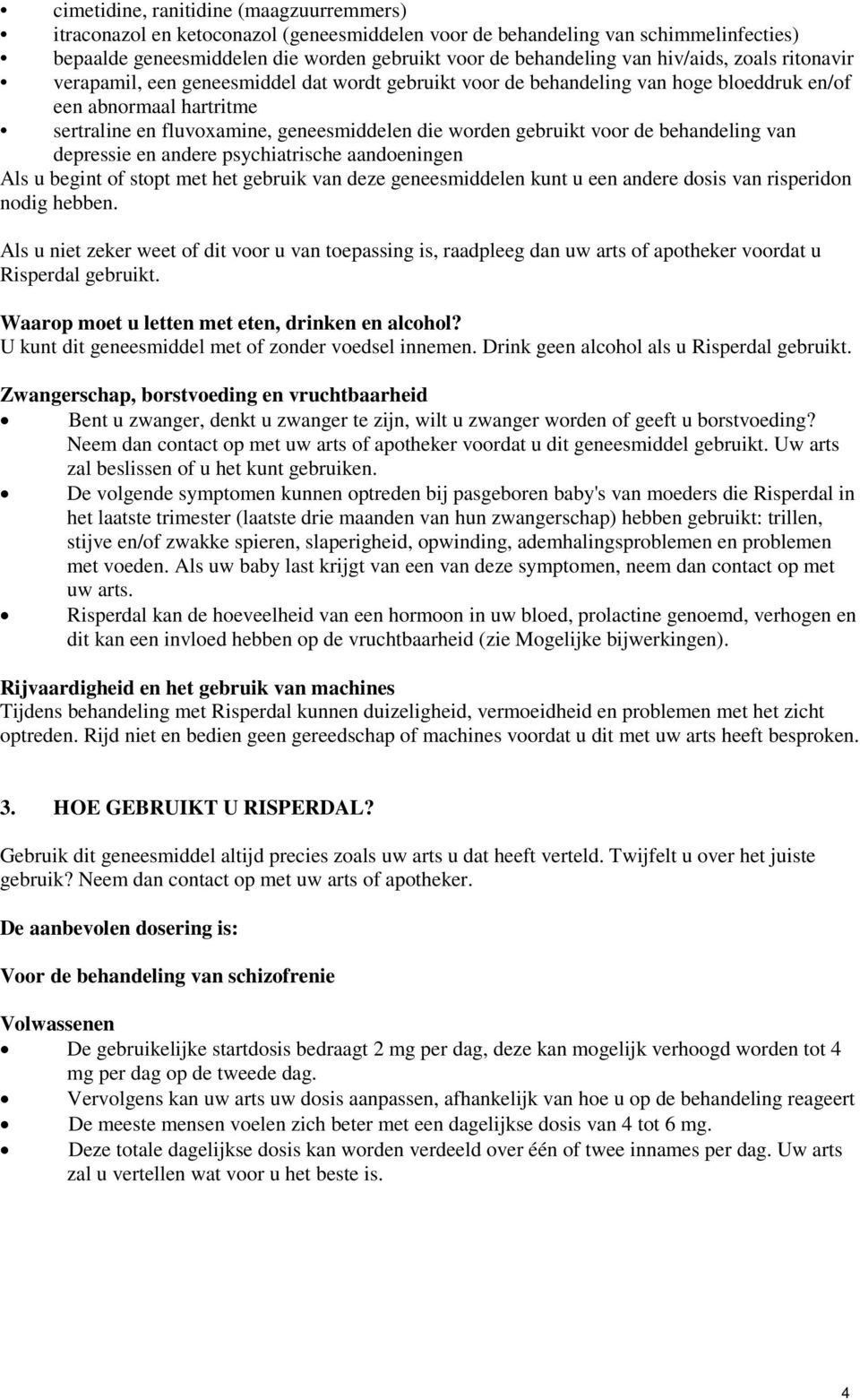 gebruikt voor de behandeling van depressie en andere psychiatrische aandoeningen Als u begint of stopt met het gebruik van deze geneesmiddelen kunt u een andere dosis van risperidon nodig hebben.