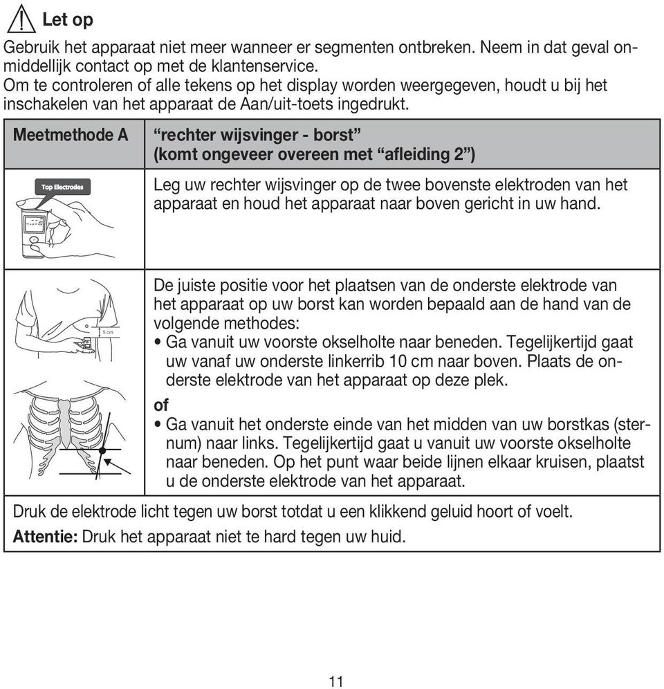 Meetmethode A Top Electrodes rechter wijsvinger - borst (komt ongeveer overeen met afleiding 2 ) Leg uw rechter wijsvinger op de twee bovenste elektroden van het apparaat en houd het apparaat naar